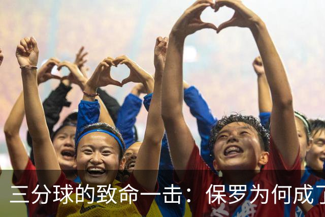 三分球的致命一击：保罗为何成了“冷箭”大师？